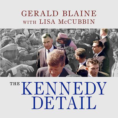The Kennedy Detail: JFKs Secret Service Agents Break Their Silence Audiobook, by Gerald Blaine
