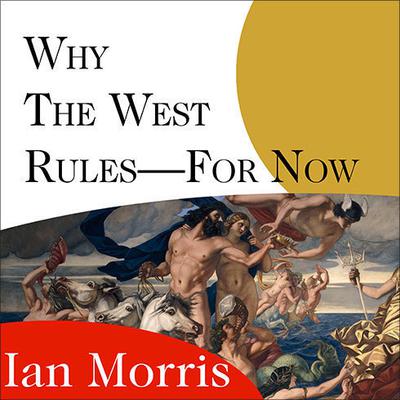 Why the West Rules---for Now: The Patterns of History, and What They Reveal About the Future Audiobook, by Ian Morris