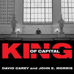 King of Capital: The Remarkable Rise, Fall, and Rise Again of Steve Schwarzman and Blackstone Audiobook, by 