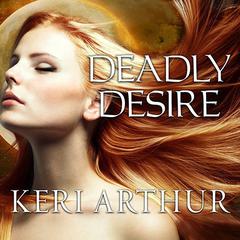 Deadly Desire Audiobook, by Keri Arthur