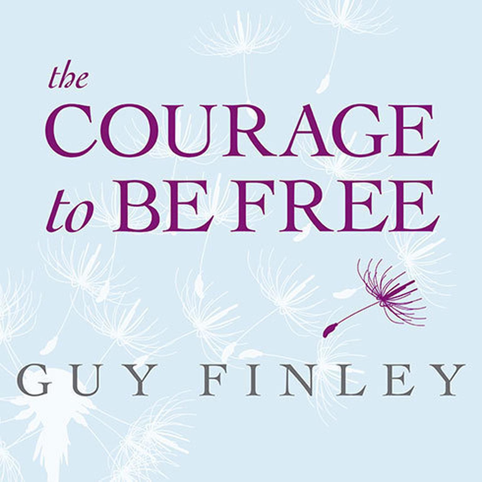 The Courage to Be Free: Discover Your Original Fearless Self Audiobook, by Guy Finley