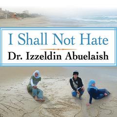 I Shall Not Hate: A Gaza Doctor's Journey on the Road to Peace and Human Dignity Audiobook, by Izzeldin Abuelaish