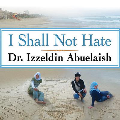 I Shall Not Hate: A Gaza Doctor's Journey on the Road to Peace and Human Dignity Audiobook, by 