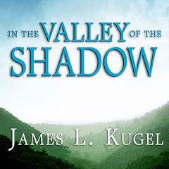 In the Valley of the Shadow: On the Foundations of Religious Belief Audiobook, by James L. Kugel