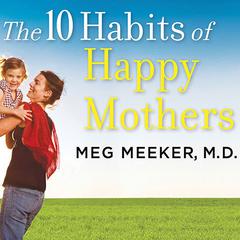 The 10 Habits of Happy Mothers: Reclaiming Our Passion, Purpose, and Sanity Audiobook, by 