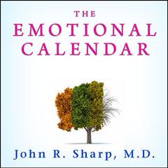 The Emotional Calendar: Understanding Seasonal Influences and Milestones to Become Happier, More Fulfilled, and in Control of Your Life Audiobook, by John R. Sharp