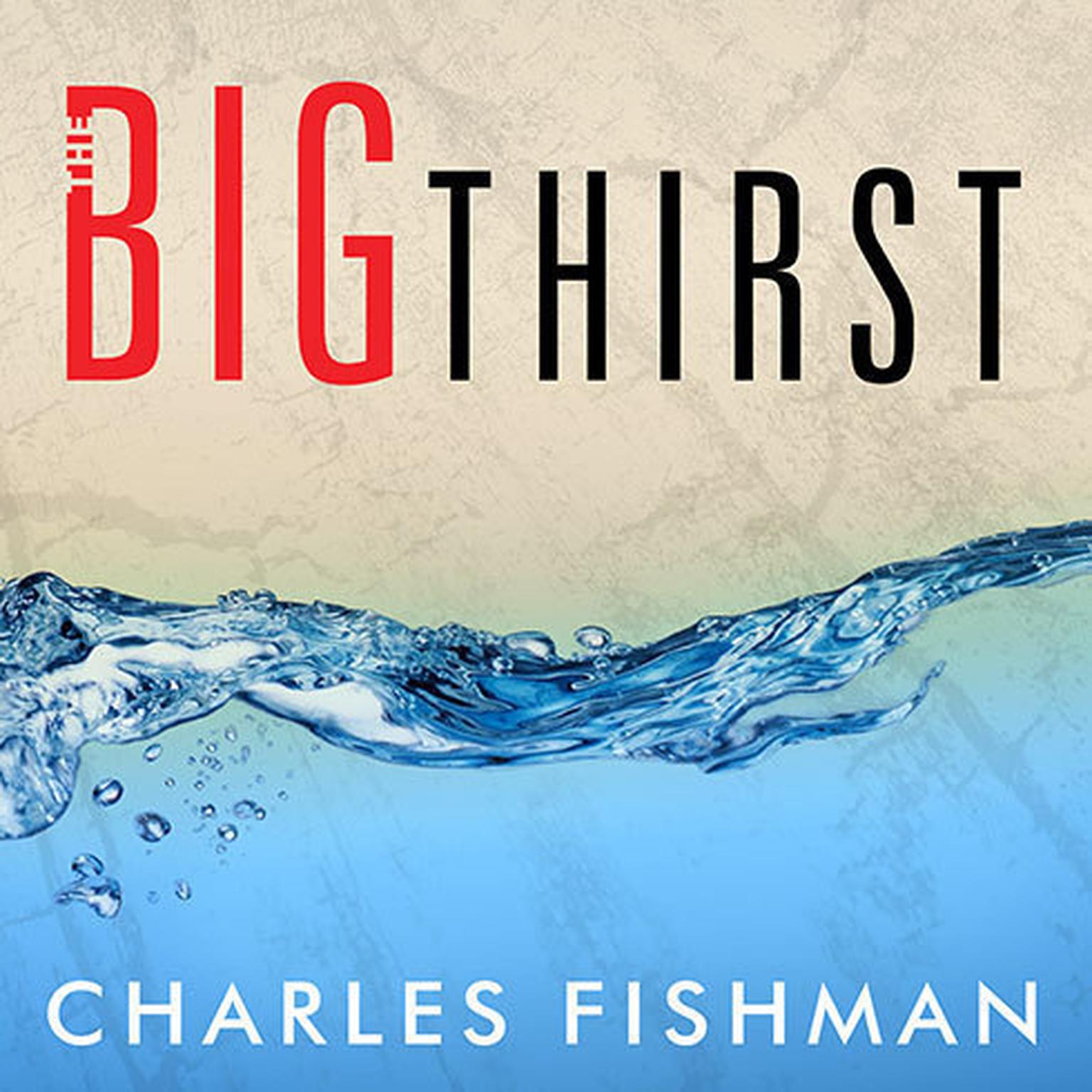 The Big Thirst: The Secret Life and Turbulent Future of Water Audiobook, by Charles Fishman