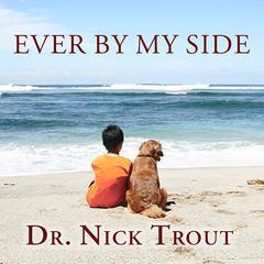 Ever By My Side: A Memoir in Eight [Acts] Pets Audiobook, by Nick Trout