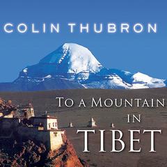 To a Mountain in Tibet Audiobook, by Colin Thubron