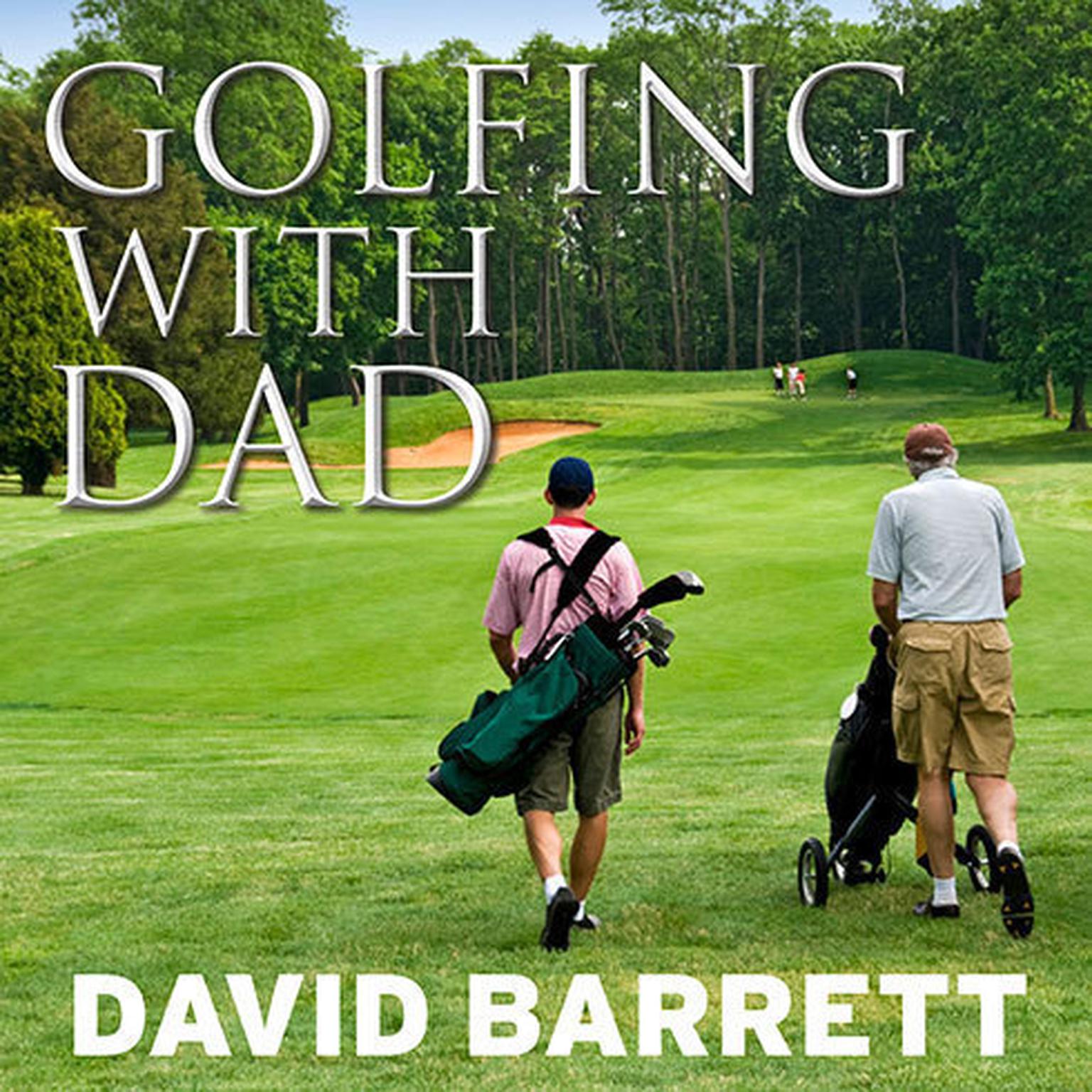 Golfing with Dad: The Games Greatest Players Reflect on Their Fathers and the Game They Love Audiobook, by David Barrett