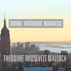Doing Virtuous Business: The Remarkable Success of Spiritual Enterprise Audiobook, by Theodore Roosevelt Malloch