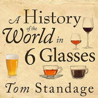 A History of the World in 6 Glasses Audiobook, by Tom Standage