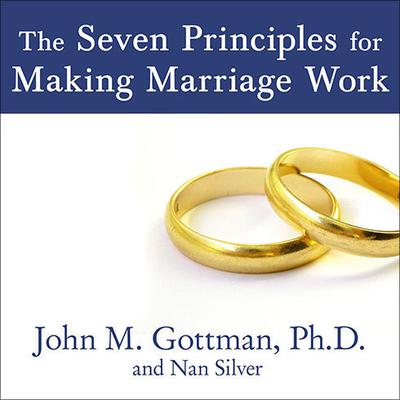 The Seven Principles for Making Marriage Work: A Practical Guide from the Countrys Foremost Relationship Expert Audiobook, by John M. Gottman