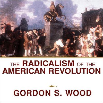 The Radicalism of the American Revolution Audiobook, by Gordon S. Wood