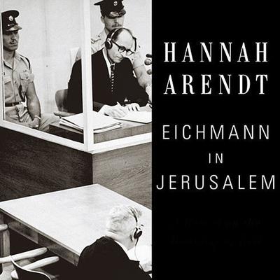 Eichmann in Jerusalem: A Report on the Banality of Evil Audiobook, by Hannah Arendt