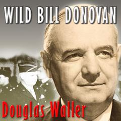 Wild Bill Donovan: The Spymaster Who Created the OSS and Modern American Espionage Audiobook, by Douglas Waller
