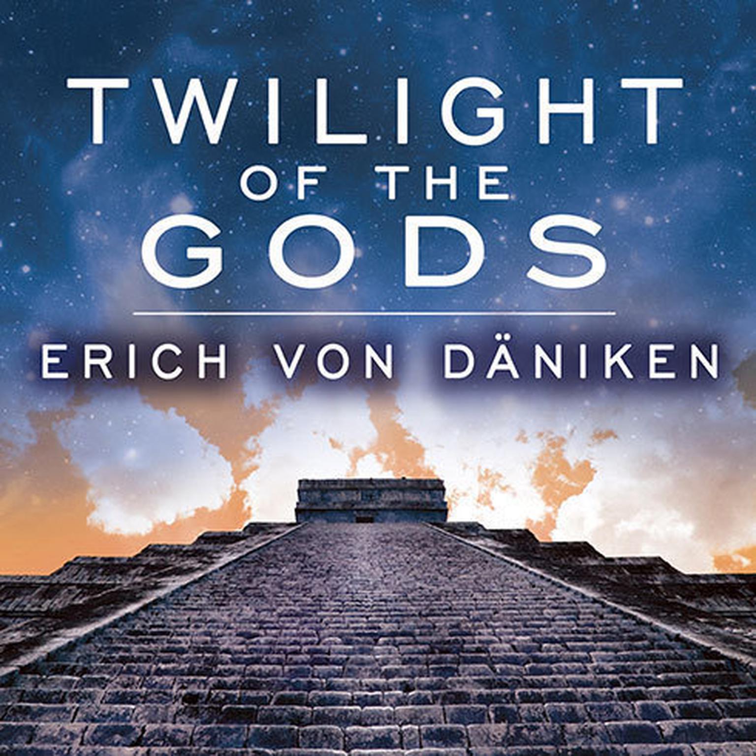 Twilight of the Gods: The Mayan Calendar and the Return of the Extraterrestrials Audiobook, by Erich von Däniken
