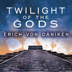 Twilight of the Gods: The Mayan Calendar and the Return of the Extraterrestrials Audiobook, by Erich von Däniken