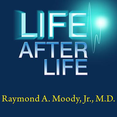 Life After Life: The Investigation of a Phenomenon---Survival of Bodily Death Audiobook, by Raymond A. Moody