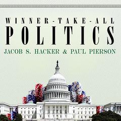 Winner-Take-All Politics: How Washington Made the Rich Richer--and Turned Its Back on the Middle Class Audiobook, by Jacob S. Hacker
