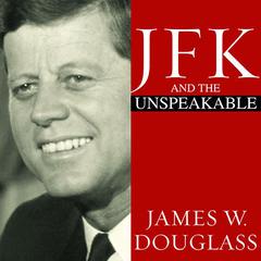 JFK and the Unspeakable Audiobook, by James W. Douglass
