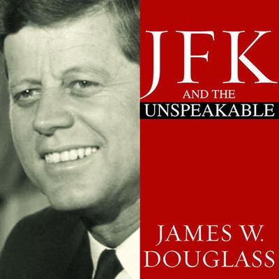 JFK and the Unspeakable: Why He Died and Why It Matters Audiobook, by 