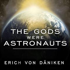 The Gods Were Astronauts: Evidence of the True Identities of the Old Gods Audiobook, by Erich von Däniken