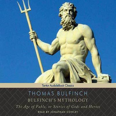 Bulfinchs Mythology: The Age of Fable, or Stories of Gods and Heroes Audiobook, by Thomas Bulfinch