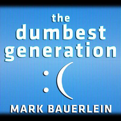 The Dumbest Generation: How the Digital Age Stupefies Young Americans and Jeopardizes Our Future (Or, Don't Trust Anyone Under 30) Audiobook, by 