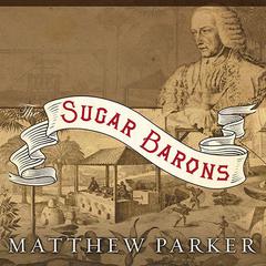 The Sugar Barons: Family, Corruption, Empire, and War in the West Indies Audiobook, by Matthew Parker