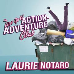 The Idiot Girls Action-Adventure Club: True Tales from a Magnificent and Clumsy Life Audiobook, by Laurie Notaro