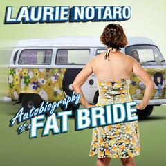 Autobiography of a Fat Bride: True Tales of a Pretend Adulthood Audiobook, by Laurie Notaro