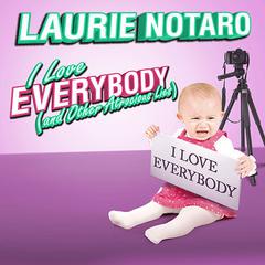 I Love Everybody (and Other Atrocious Lies): True Tales of a Loudmouth Girl Audiobook, by Laurie Notaro