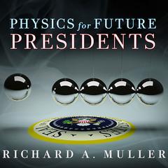 Physics for Future Presidents: The Science Behind the Headlines Audiobook, by Richard A. Muller