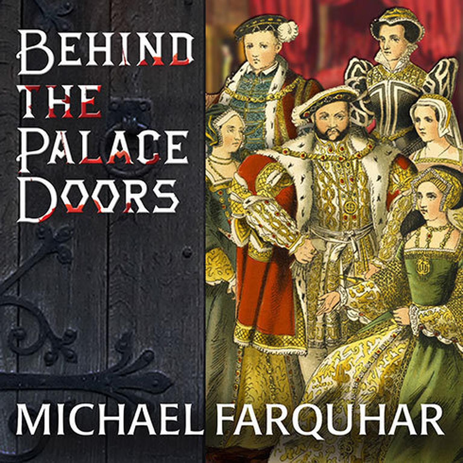 Behind the Palace Doors: Five Centuries of Sex, Adventure, Vice, Treachery, and Folly from Royal Britain Audiobook, by Michael Farquhar