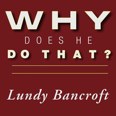 Why Does He Do That?: Inside the Minds of Angry and Controlling Men Audiobook, by Lundy Bancroft