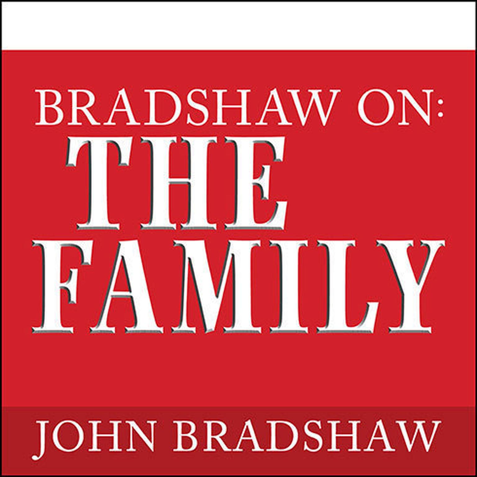 Bradshaw On: The Family: A New Way of Creating Solid Self-Esteem Audiobook, by John Bradshaw