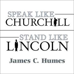Speak Like Churchill, Stand Like Lincoln: 21 Powerful Secrets of History's Greatest Speakers Audiobook, by James C. Humes