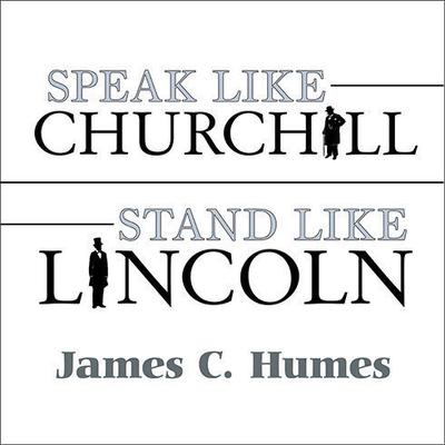 Speak Like Churchill, Stand Like Lincoln: 21 Powerful Secrets of History's Greatest Speakers Audiobook, by James C. Humes