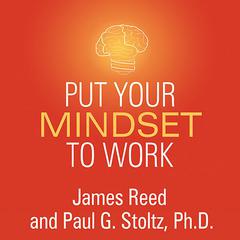 Put Your Mindset to Work: The One Asset You Really Need to Win and Keep the Job You Love Audiobook, by James Reed