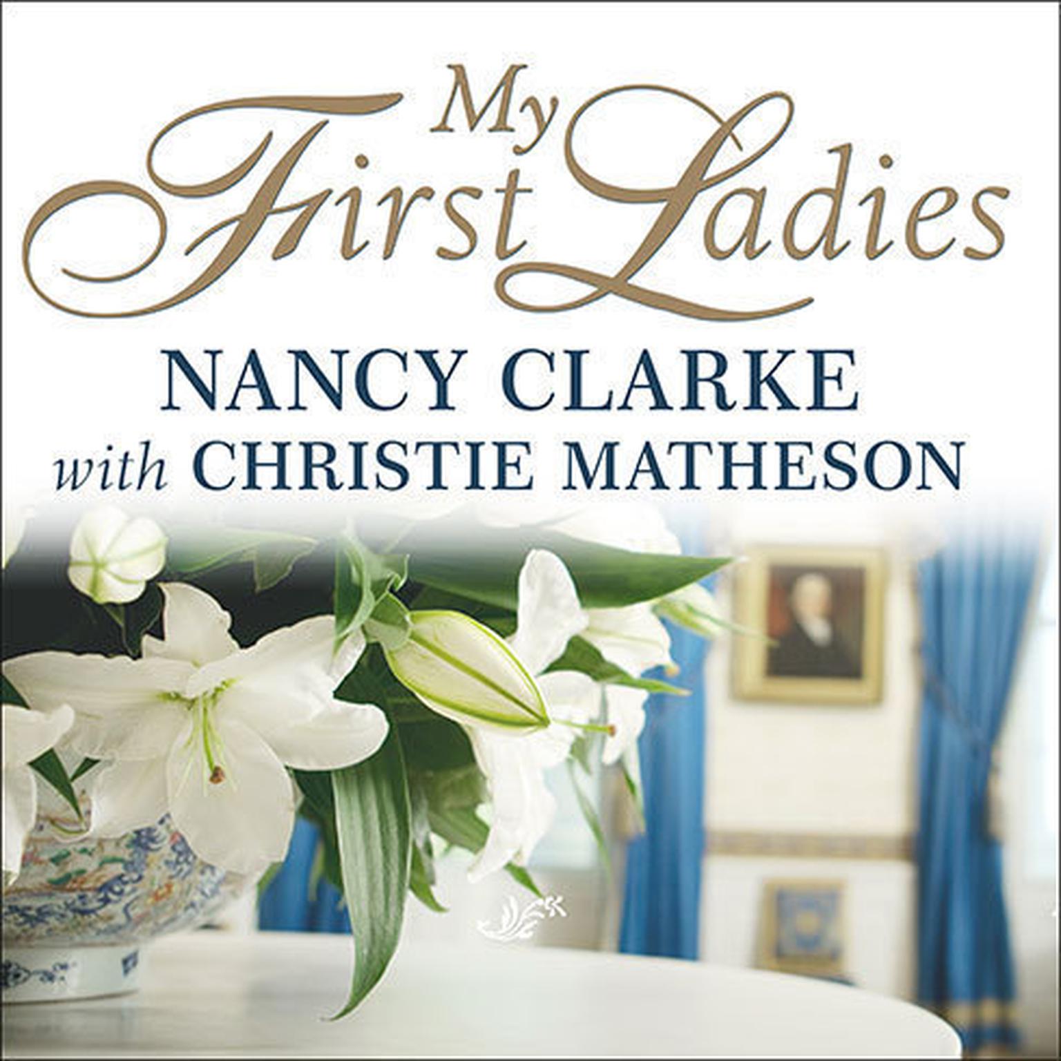 My First Ladies: Twenty-Five Years as the White House Chief Floral Designer Audiobook, by Nancy Clarke