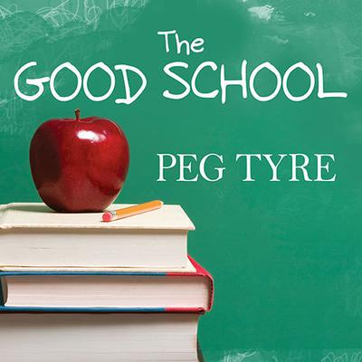The Good School: How Smart Parents Get Their Kids the Education They Deserve Audiobook, by Peg Tyre