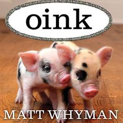 Oink: My Life With Minipigs Audiobook, by Matt Whyman