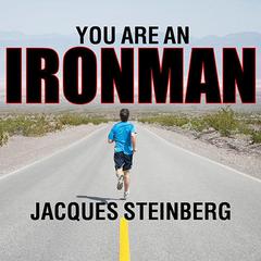 You Are an Ironman: How Six Weekend Warriors Chased Their Dream of Finishing the Worlds Toughest Triathlon Audiobook, by Jacques Steinberg