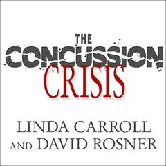 The Concussion Crisis: Anatomy of a Silent Epidemic Audiobook, by Linda Carroll