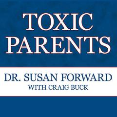 Toxic Parents: Overcoming Their Hurtful Legacy and Reclaiming Your Life Audiobook, by Susan Forward