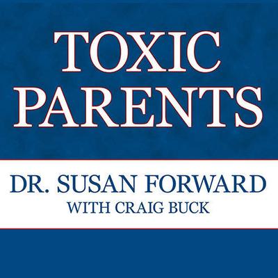 Toxic Parents: Overcoming Their Hurtful Legacy and Reclaiming Your Life Audiobook, by 