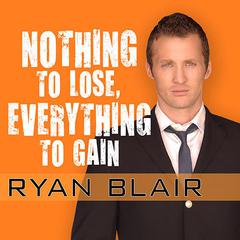 Nothing to Lose, Everything to Gain: How I Went from Gang Member to Multimillionaire Entrepreneur Audiobook, by Ryan Blair