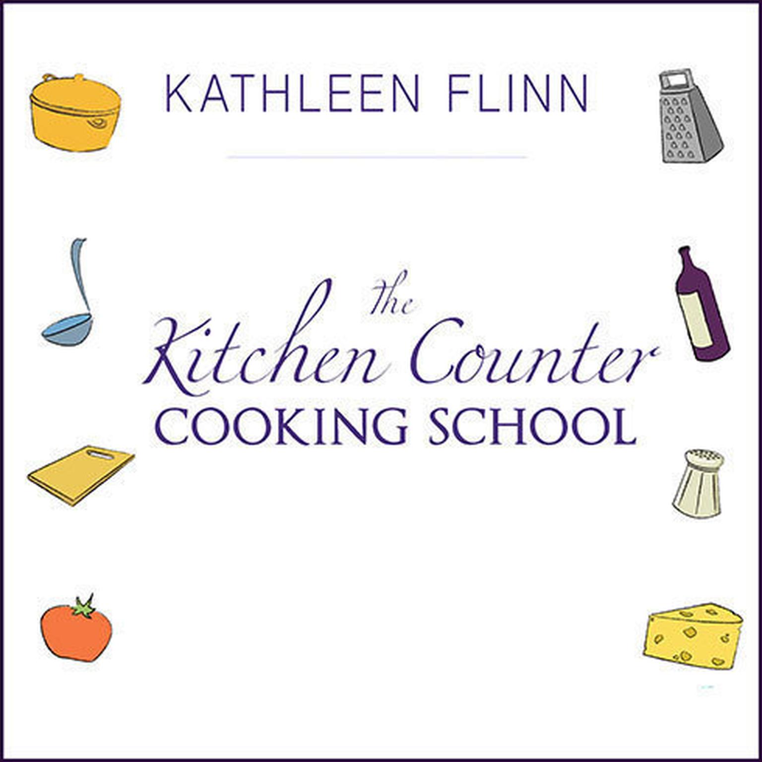 The Kitchen Counter Cooking School: How A Few Simple Lessons Transformed Nine Culinary Novices into Fearless Home Cooks Audiobook, by Kathleen Flinn