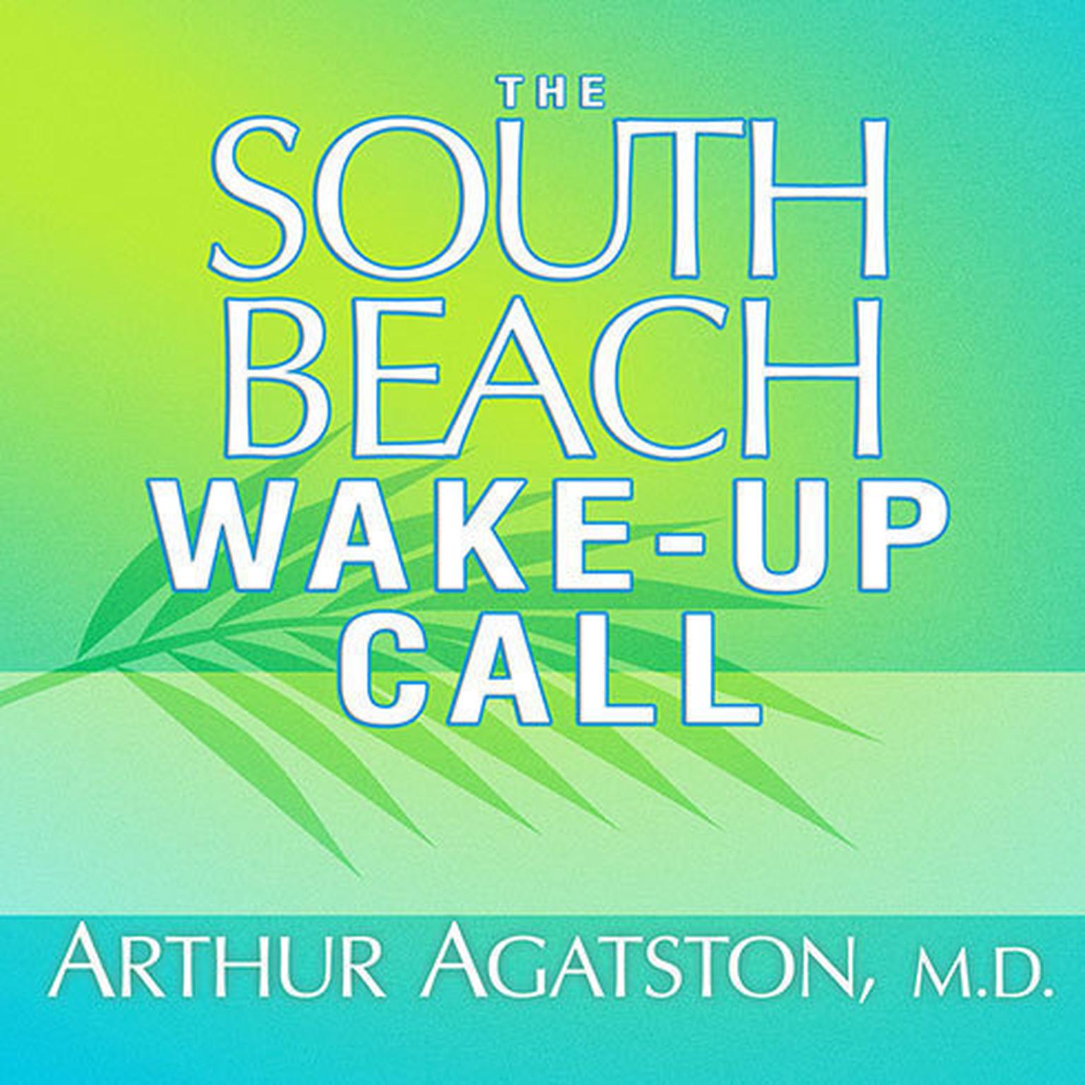 The South Beach Wake-Up Call: Why America Is Still Getting Fatter and Sicker, Plus 7 Simple Strategies for Reversing Our Toxic Lifestyle Audiobook, by Arthur S. Agatston